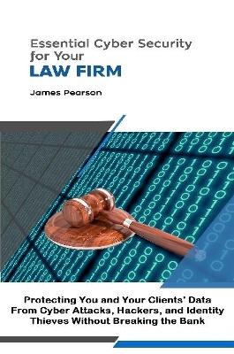 Book cover for Essential Cyber Security for  Your Law Firm: Protecting You and Your Clients' Data From Cyber Attacks, Hackers, and Identity Thieves Without Breaking the Bank