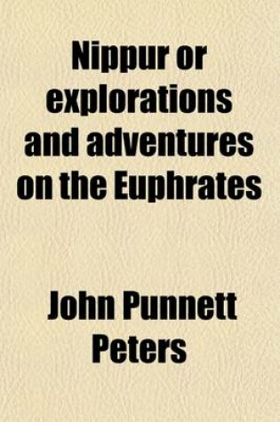 Cover of Nippur (Volume 1); Or, Explorations and Adventures on the Euphrates the Narrative of the University of Pennsylvania Expedition to Babylonia in the Years 1888-1890