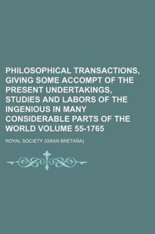 Cover of Philosophical Transactions, Giving Some Accompt of the Present Undertakings, Studies and Labors of the Ingenious in Many Considerable Parts of the World Volume 55-1765