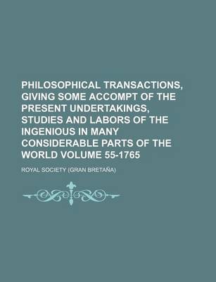 Book cover for Philosophical Transactions, Giving Some Accompt of the Present Undertakings, Studies and Labors of the Ingenious in Many Considerable Parts of the World Volume 55-1765