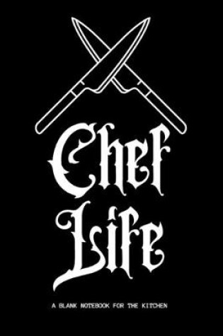 Cover of Chef Life - A Blank Notebook for the Kitchen