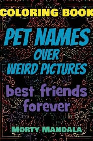Cover of Coloring Book - Pet Names over Weird Pictures - Trace, Paint, Draw and Color