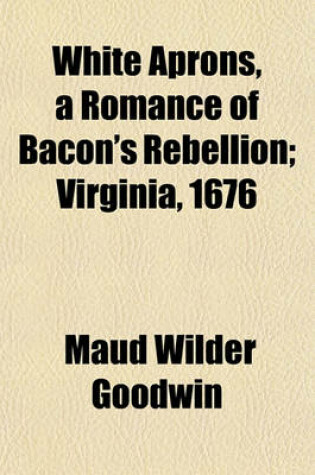 Cover of White Aprons, a Romance of Bacon's Rebellion; Virginia, 1676