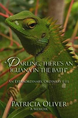 Book cover for Darling, There's an Iguana in the Bath - An Extraordinary, Ordinary Life