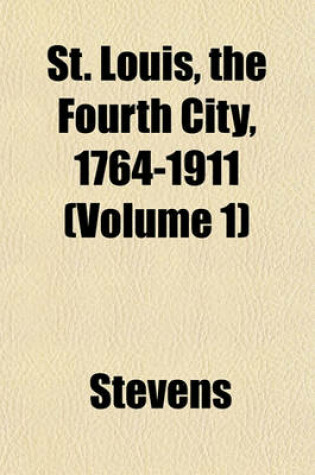 Cover of St. Louis, the Fourth City, 1764-1911 (Volume 1)