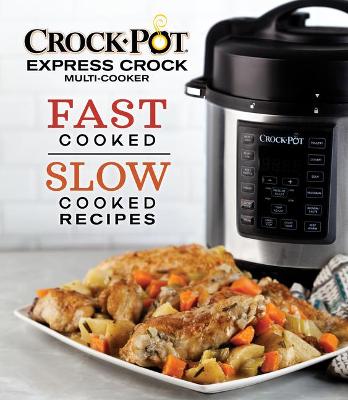 Cover of Crockpot Express Crock Multi-Cooker: Fast Cooked Slow Cooked Recipes