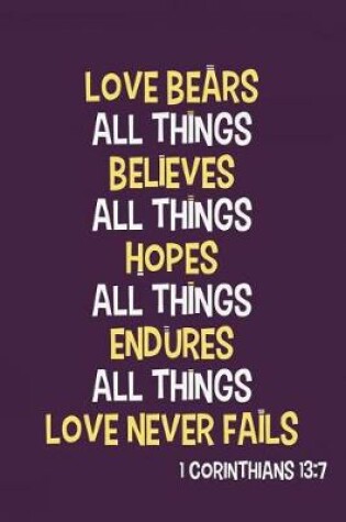 Cover of Love Bears All Things Believes All Things Hopes All Things Endures All Things Love Never Fails - 1 Corinthians 13