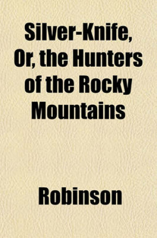 Cover of Silver-Knife, Or, the Hunters of the Rocky Mountains