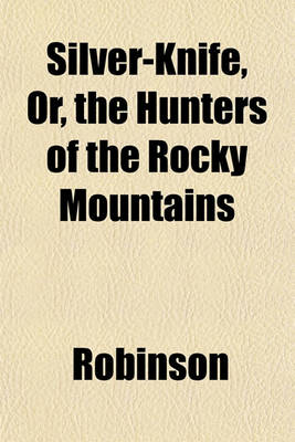 Book cover for Silver-Knife, Or, the Hunters of the Rocky Mountains