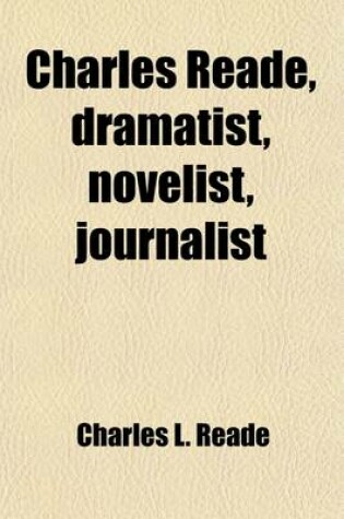 Cover of Charles Reade, Dramatist, Novelist, Journalist (Volume 2); A Memoir Compiled Chiefly from His Literary Remains