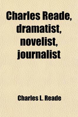 Book cover for Charles Reade, Dramatist, Novelist, Journalist (Volume 2); A Memoir Compiled Chiefly from His Literary Remains