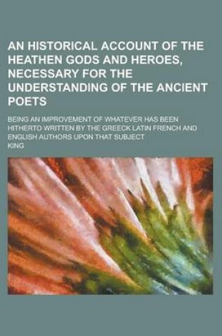 Cover of An Historical Account of the Heathen Gods and Heroes, Necessary for the Understanding of the Ancient Poets; Being an Improvement of Whatever Has Been