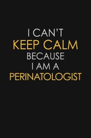 Cover of I Can't Keep Calm Because I Am A Perinatologist