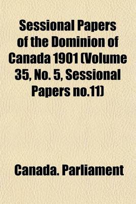 Book cover for Sessional Papers of the Dominion of Canada 1901 (Volume 35, No. 5, Sessional Papers No.11)