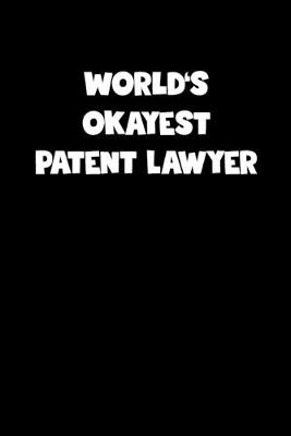 Book cover for World's Okayest Patent Lawyer Notebook - Patent Lawyer Diary - Patent Lawyer Journal - Funny Gift for Patent Lawyer