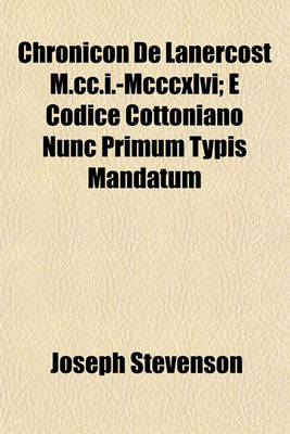 Book cover for Chronicon de Lanercost M.CC.I.-MCCCXLVI; E Codice Cottoniano Nunc Primum Typis Mandatum