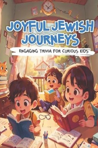 Cover of Joyful Jewish Journeys. Engaging Trivia for Curious Kids