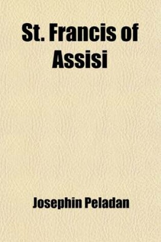 Cover of St. Francis of Assisi; A Play in Five Acts by J. A. Peladan. Tr. and Adapted by Harold John Massingham