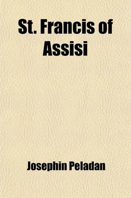 Book cover for St. Francis of Assisi; A Play in Five Acts by J. A. Peladan. Tr. and Adapted by Harold John Massingham