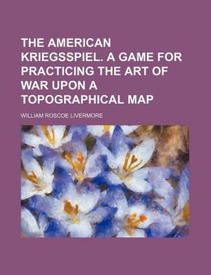 Book cover for The American Kriegsspiel. a Game for Practicing the Art of War Upon a Topographical Map