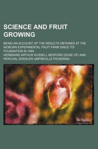 Cover of Science and Fruit Growing; Being an Account of the Results Obtained at the Woburn Experimental Fruit Farm Since Its Foundation in 1894