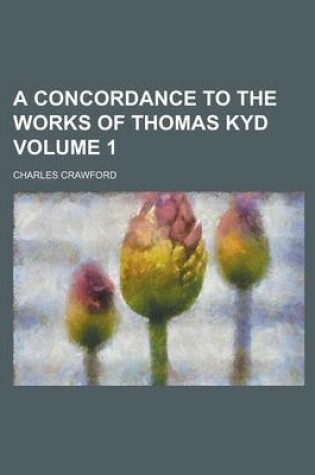 Cover of A Concordance to the Works of Thomas Kyd Volume 1