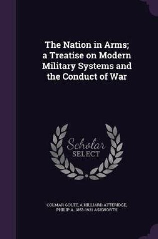 Cover of The Nation in Arms; A Treatise on Modern Military Systems and the Conduct of War