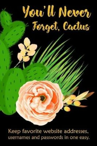 Cover of You'll Never, Cactus. Small Size 6x9 Personal Internet Password Logbook To Protect Usernames Passwords and Emails