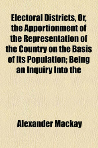 Cover of Electoral Districts, Or, the Apportionment of the Representation of the Country on the Basis of Its Population; Being an Inquiry Into the