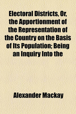 Book cover for Electoral Districts, Or, the Apportionment of the Representation of the Country on the Basis of Its Population; Being an Inquiry Into the