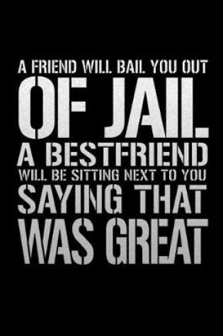 Cover of A Friend Will Bail You Out Of Jail