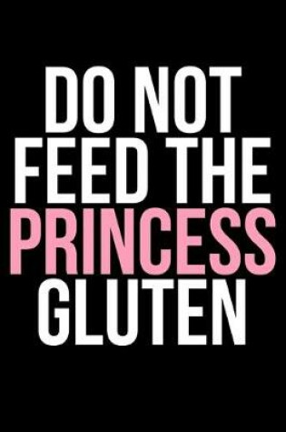 Cover of Do Not Feed The Princess Gluten
