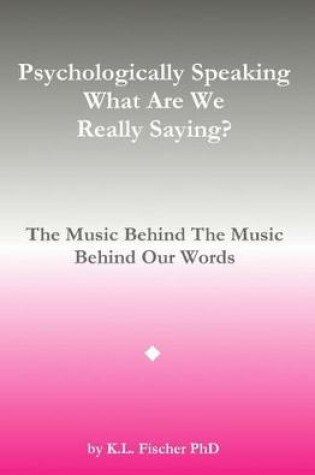 Cover of Psychologically Speaking What Are We Really Saying?