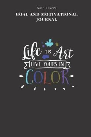 Cover of Life Is Art Live Yours In Color - Goal and Motivational Journal