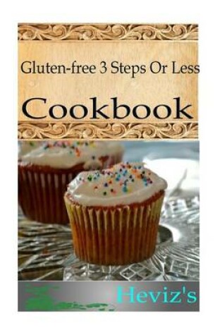 Cover of Gluten-Free 3 Steps or Less 101. Delicious, Nutritious, Low Budget, Mouth Watering Gluten-Free 3 Steps or Less Cookbook