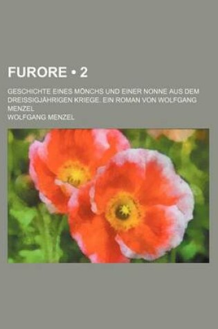 Cover of Furore (2); Geschichte Eines Monchs Und Einer Nonne Aus Dem Dreissigjahrigen Kriege. Ein Roman Von Wolfgang Menzel