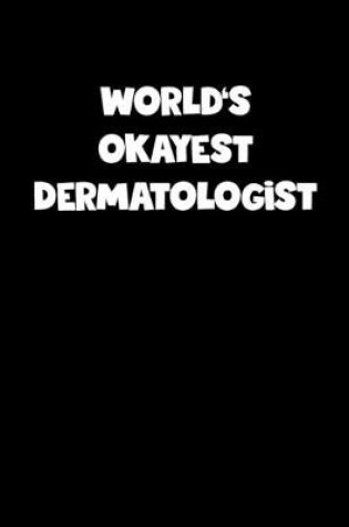 Cover of World's Okayest Dermatologist Notebook - Dermatologist Diary - Dermatologist Journal - Funny Gift for Dermatologist