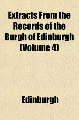 Cover of Extracts from the Records of the Burgh of Edinburgh (Volume 4)