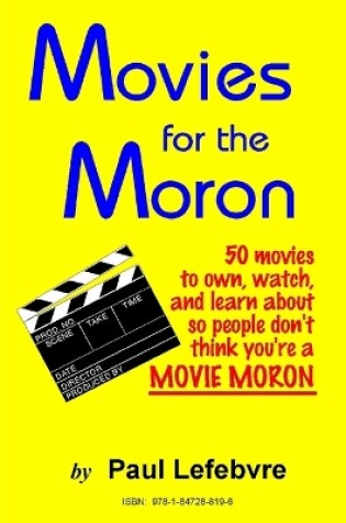 Cover of Movies for the Moron - 50 Movies to Own, Watch, and Learn About So People Don't Think You're a Movie Moron