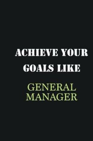 Cover of Achieve Your Goals Like General manager