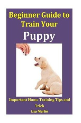 Cover of Beginner Guide to Train Your Puppy