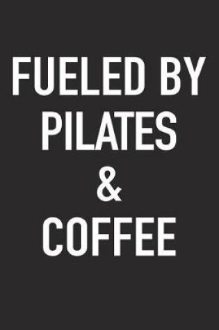 Cover of Fueled by Pilates and Coffee