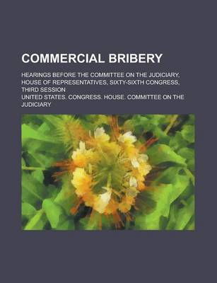 Book cover for Commercial Bribery; Hearings Before the Committee on the Judiciary, House of Representatives, Sixty-Sixth Congress, Third Session