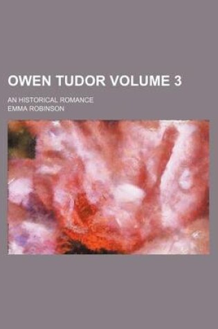 Cover of Owen Tudor Volume 3; An Historical Romance