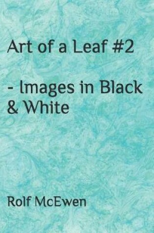 Cover of Art of a Leaf #2 - Images in Black & White