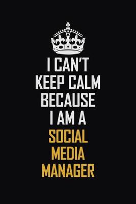 Book cover for I Can't Keep Calm Because I Am A Social Media Manager