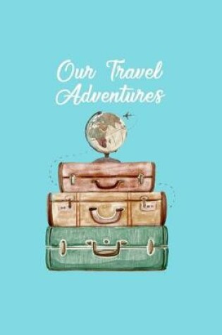 Cover of Our Travel Adventures