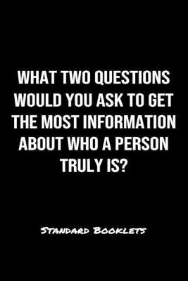 Book cover for What Two Questions Would You Ask To Get The Most Information About Who A Person Truly Is?