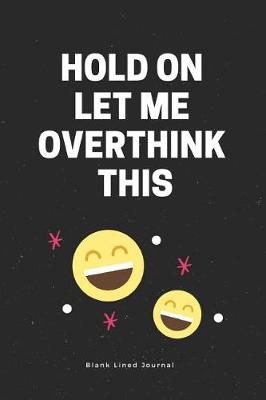 Cover of Hold on Let Me Overthink This. Blank Lined Journal