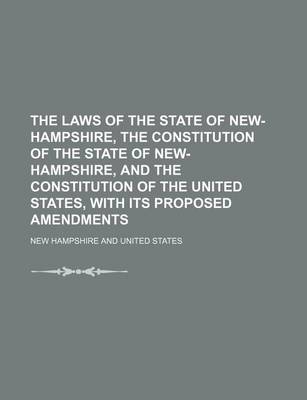 Book cover for The Laws of the State of New-Hampshire, the Constitution of the State of New-Hampshire, and the Constitution of the United States, with Its Proposed Amendments